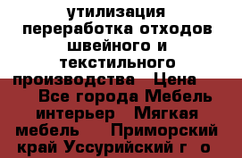 утилизация переработка отходов швейного и текстильного производства › Цена ­ 100 - Все города Мебель, интерьер » Мягкая мебель   . Приморский край,Уссурийский г. о. 